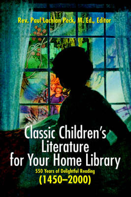 Classic Children's Literature for Your Home Library: 550 Years of Delightful Reading 1450-2000 by Rev. Paul Lachlan Peck M.Ed. image