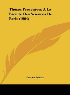 Theses Presentees a la Faculte Des Sciences de Paris (1904) on Hardback by Gustave Dumas