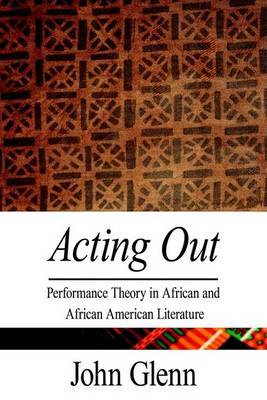 Acting Out: Performance Theory in African and African American Literature by John Glenn image