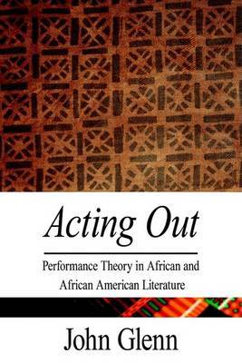 Acting Out: Performance Theory in African and African American Literature on Hardback by John Glenn