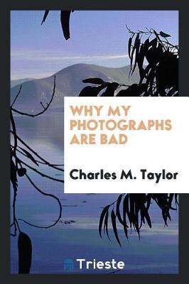 Why My Photographs Are Bad by Charles M Taylor image