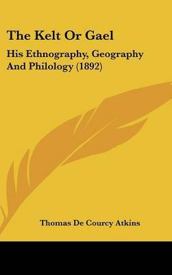 The Kelt or Gael: His Ethnography, Geography and Philology (1892) by Thomas De Courcy Atkins image