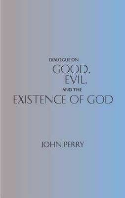 Dialogue on Good, Evil, and the Existence of God by John Perry image
