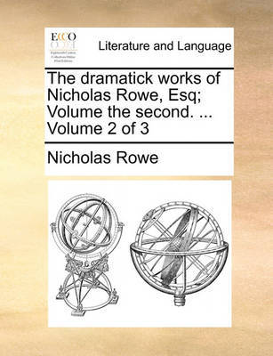 The Dramatick Works of Nicholas Rowe, Esq; Volume the Second. ... Volume 2 of 3 image