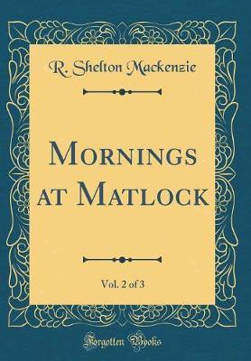 Mornings at Matlock, Vol. 2 of 3 (Classic Reprint) by R Shelton Mackenzie image