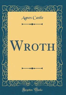 Wroth (Classic Reprint) by Agnes Castle image