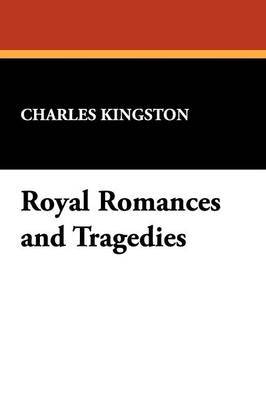 Royal Romances and Tragedies by Charles Kingston image
