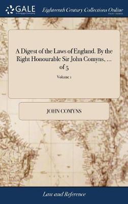 A Digest of the Laws of England. By the Right Honourable Sir John Comyns, ... of 5; Volume 1 on Hardback by John Comyns