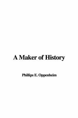 A Maker of History on Hardback by Phillips E. Oppenheim