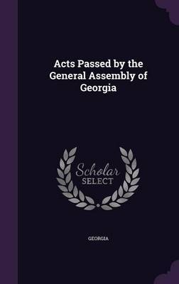 Acts Passed by the General Assembly of Georgia on Hardback by Georgia