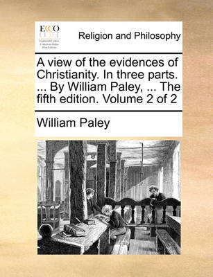 A View of the Evidences of Christianity. in Three Parts. ... by William Paley, ... the Fifth Edition. Volume 2 of 2 by William Paley image