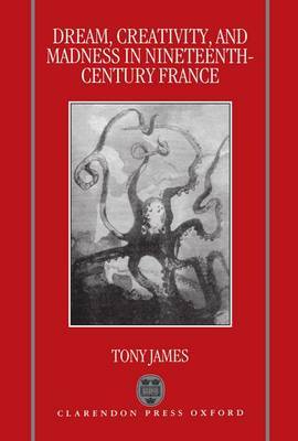 Dream, Creativity, and Madness in Nineteenth-Century France by Tony James image