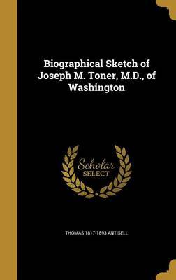 Biographical Sketch of Joseph M. Toner, M.D., of Washington on Hardback by Thomas 1817-1893 Antisell