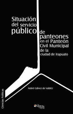 Situacion Del Servicio Publico De Panteones En El Panteon Civil Municipal De La Ciudad De Irapuato on Paperback by Aidee Galvez de Valdez