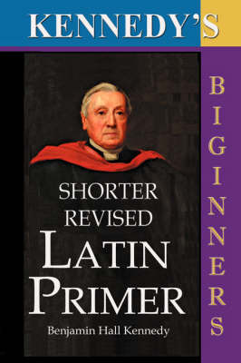 The Shorter Revised Latin Primer (Kennedy's Latin Primer, Beginners Version). by Benjamin Hall Kennedy image