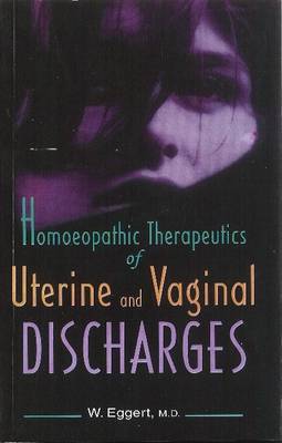 Homeopathic Therapeutics of Uterine & Vaginal Discharges by W. Eggert