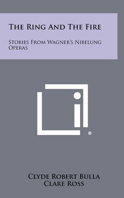 The Ring and the Fire: Stories from Wagner's Nibelung Operas by Clyde Robert Bulla image