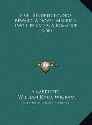 Five Hundred Pounds Reward, a Novel; Married; Two Life-Paths, a Romance (1868) on Hardback by A Barrister