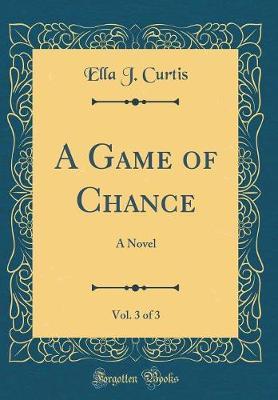 A Game of Chance, Vol. 3 of 3 by Ella J Curtis image