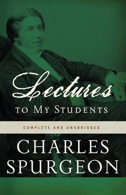 Lectures to My Students by Charles H Spurgeon