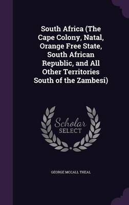 South Africa (the Cape Colony, Natal, Orange Free State, South African Republic, and All Other Territories South of the Zambesi) by George McCall Theal image