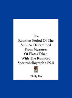 The Rotation Period of the Sun: As Determined from Measures of Plates Taken with the Rumford Spectroheliograph (1921) by Philip Fox image