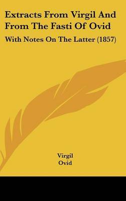 Extracts From Virgil And From The Fasti Of Ovid: With Notes On The Latter (1857) on Hardback by Ovid