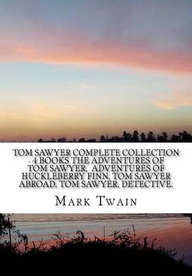 Tom Sawyer Complete Collection - 4 Books the Adventures of Tom Sawyer, Adventures of Huckleberry Finn, Tom Sawyer Abroad, Tom Sawyer, Detective. by TWAIN image