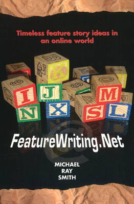 Featurewriting.Net: Timeless Feature Story Ideas in an Online World by Michael Ray Smith image