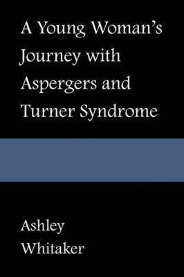 A Young Woman's Journey with Asperger's and Turner Syndrome on Paperback by Ashley Whitaker