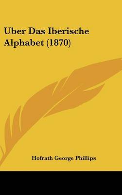 Uber Das Iberische Alphabet (1870) on Hardback by Hofrath George Phillips