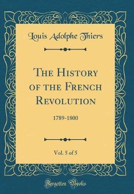The History of the French Revolution, Vol. 5 of 5 by Louis Adolphe Thiers image