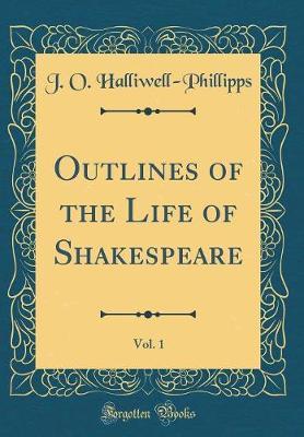 Outlines of the Life of Shakespeare, Vol. 1 (Classic Reprint) by James Orchard Halliwell- Phillipps image