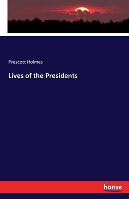 Lives of the Presidents by Prescott Holmes