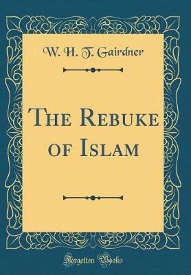 The Rebuke of Islam (Classic Reprint) by W.H.T. Gairdner image
