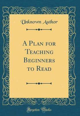 A Plan for Teaching Beginners to Read (Classic Reprint) by Unknown Author image