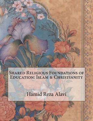 Shared Religious Foundations of Education: Islam & Christianity on Paperback by Hamid Reza Alavi