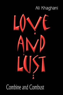 Love and Lust: Combine and Combust by Ali Khaghani image