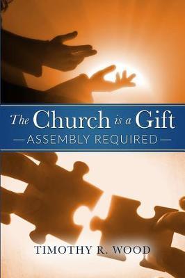 The Church Is A Gift by Timothy R Wood image