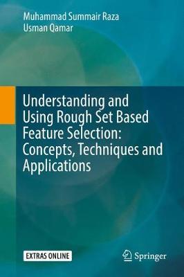 Understanding and Using Rough Set Based Feature Selection: Concepts, Techniques and Applications by Muhammad Summair Raza image