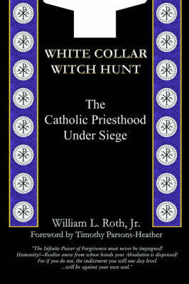 White Collar Witch Hunt - The Catholic Priesthood Under Siege by William L Roth image