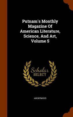 Putnam's Monthly Magazine of American Literature, Science, and Art, Volume 5 on Hardback by * Anonymous