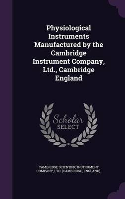 Physiological Instruments Manufactured by the Cambridge Instrument Company, Ltd., Cambridge England on Hardback