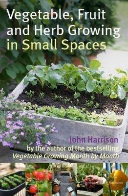 Vegetable, Fruit and Herb Growing in Small Spaces by John Harrison image