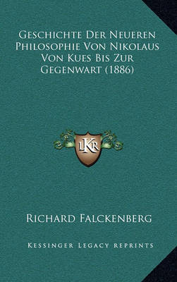 Geschichte Der Neueren Philosophie Von Nikolaus Von Kues Bis Zur Gegenwart (1886) on Hardback by Richard Falckenberg