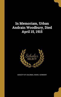 In Memoriam, Urban Andrain Woodbury, Died April 15, 1915 on Hardback