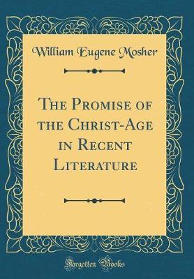 The Promise of the Christ-Age in Recent Literature (Classic Reprint) by William Eugene Mosher image