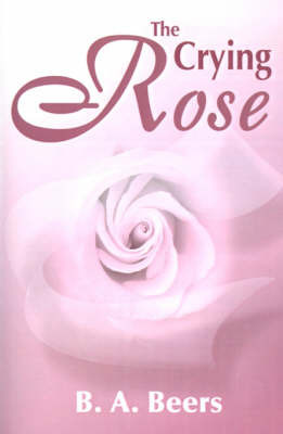 The Crying Rose by B. A. Beers image