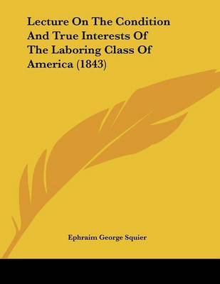 Lecture on the Condition and True Interests of the Laboring Class of America (1843) by Ephraim George Squier image