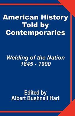 American History Told by Contemporaries: Welding of the Nation 1845 - 1900 image
